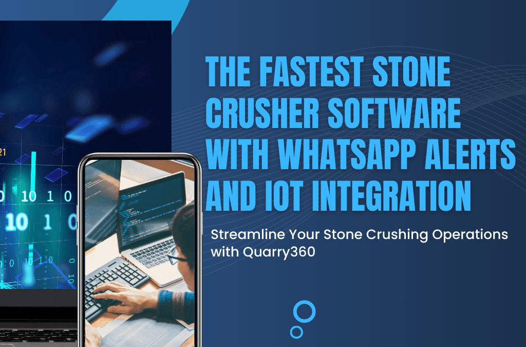 Innovate with Quarry360: Fastest Stone Crusher Software Offering WhatsApp Alerts and IoT Integration